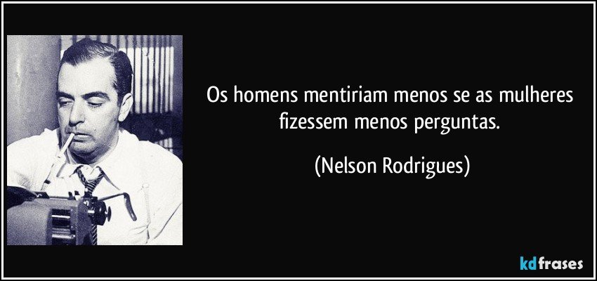 Resultado de imagem para Os homens mentiriam muito menos Se as mulheres nÃ£o perguntassem tanto.